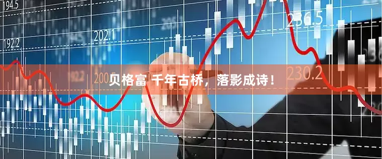 贝格富 千年古桥，落影成诗！